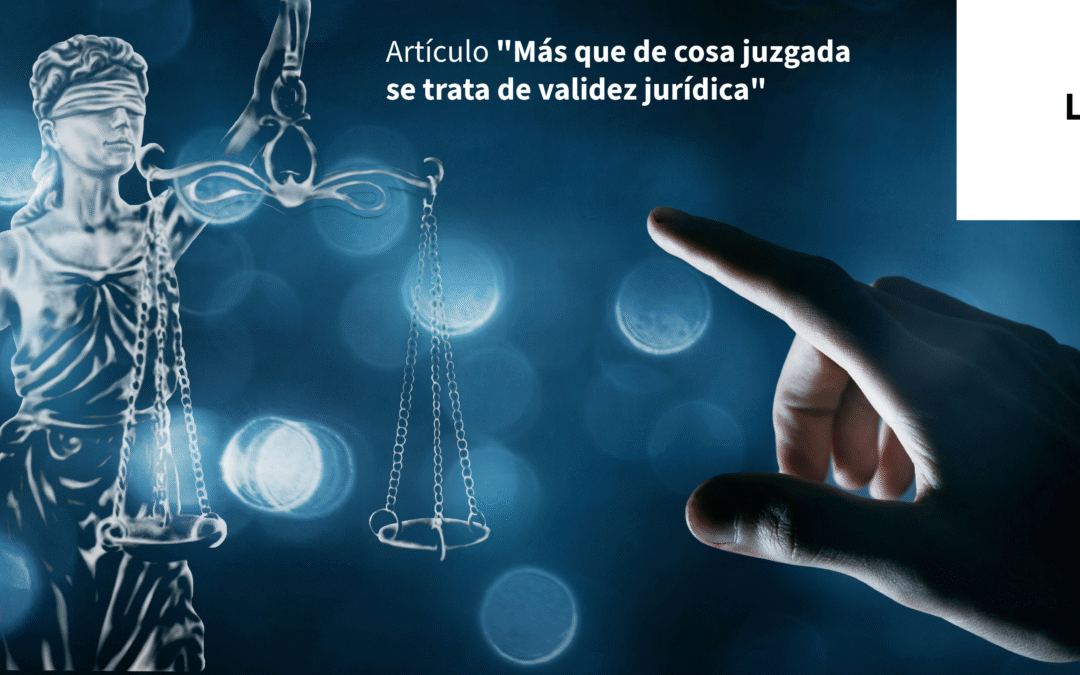 Más que de cosa juzgada se trata de validez jurídica