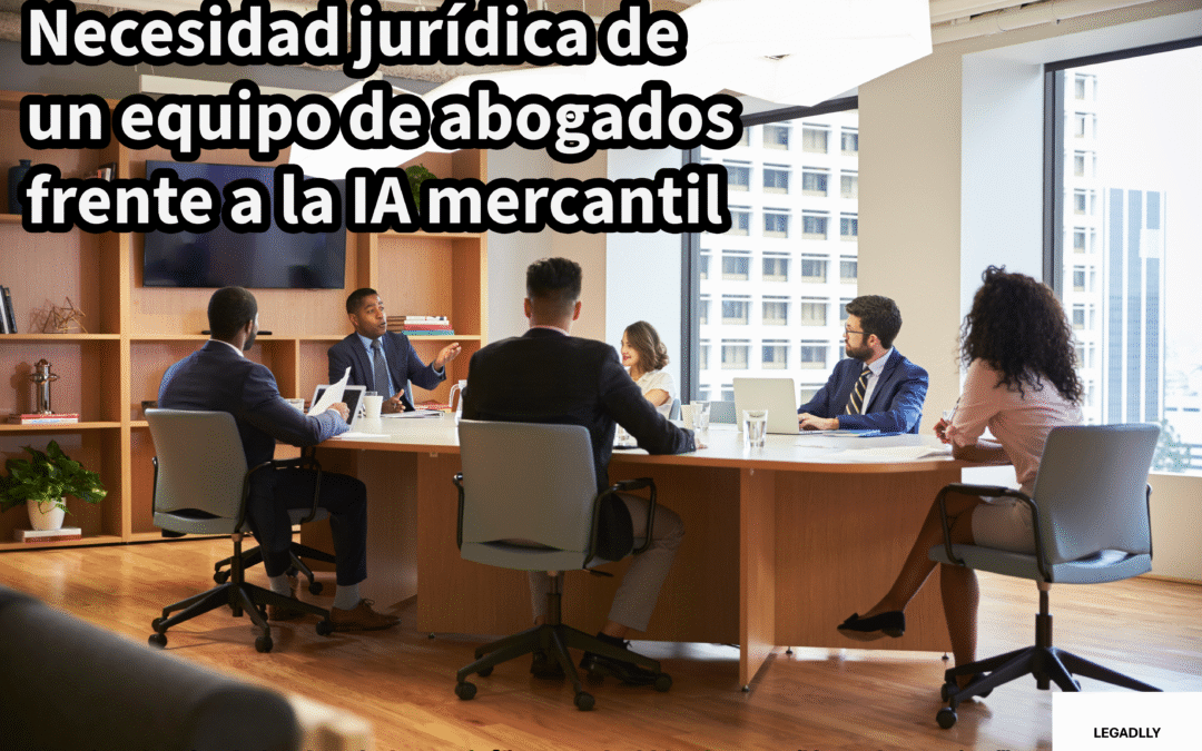 Necesidad jurídica de un equipo de abogados frente a la IA mercantil – LEGADLLY