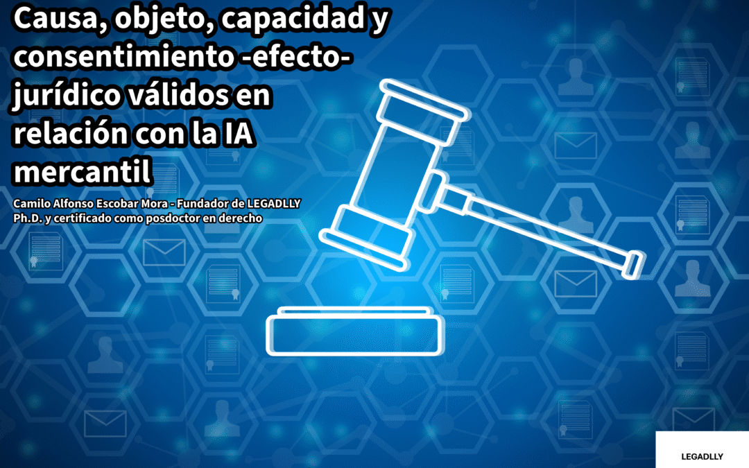 Causa, objeto, capacidad y consentimiento -efecto- jurídico válidos en relación con la IA mercantil – LEGADLLY