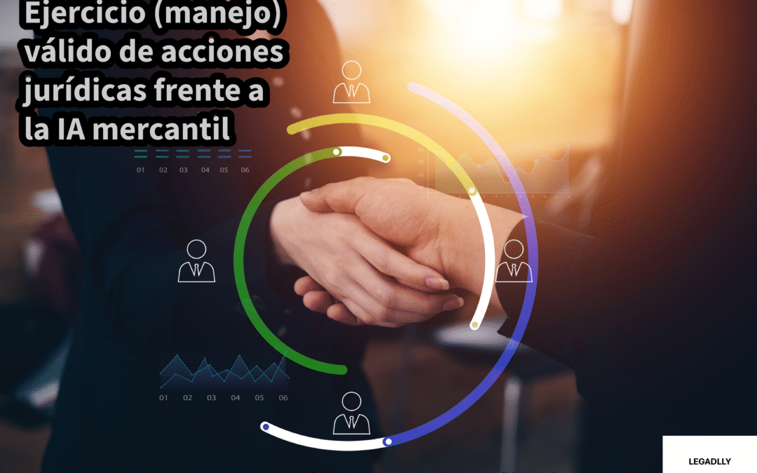 Ejercicio (manejo) válido de acciones jurídicas frente a la IA mercantil – LEGADLLY