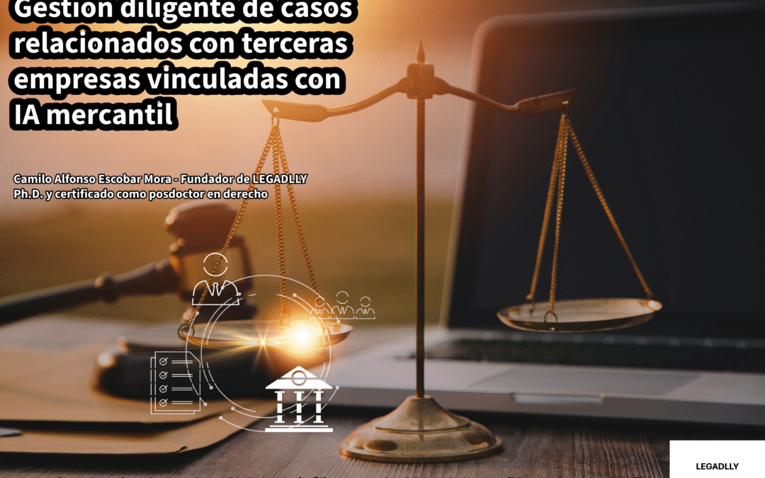 Gestión diligente de casos relacionados con terceras empresas vinculadas con IA mercantil – LEGADLLY