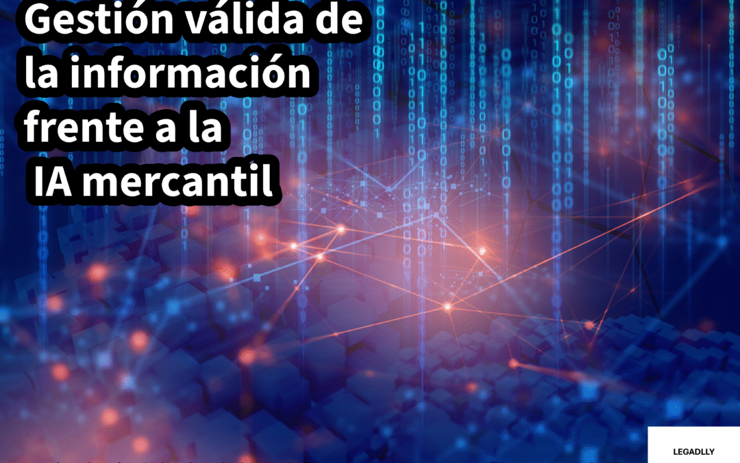 Gestión válida de la información frente a la IA mercantil – LEGADLLY