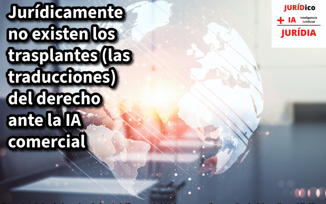 Jurídicamente no existen los trasplantes (las traducciones) del derecho ante la IA comercial – JURÍDIA