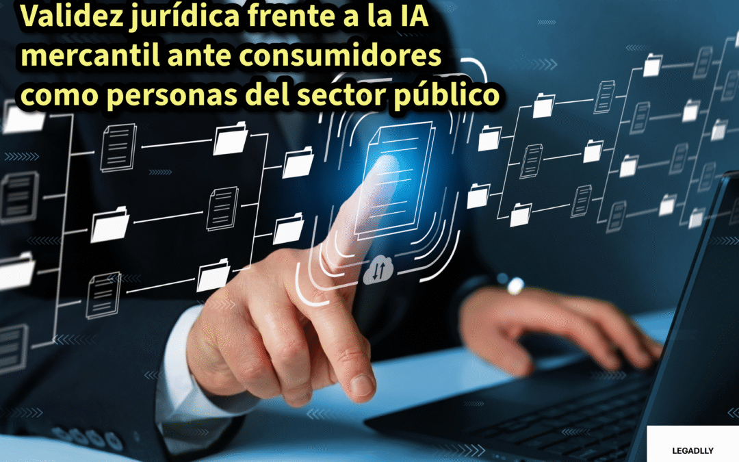 Validez jurídica de la IA mercantil ante consumidores como personas jurídicas del sector público – LEGADLLY