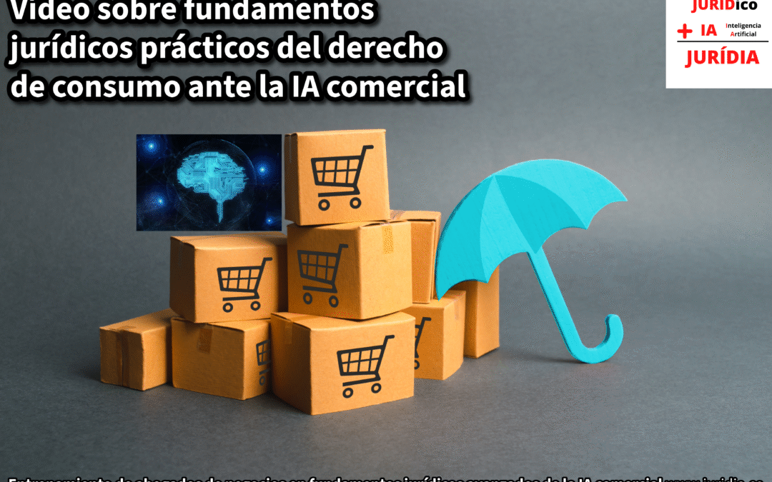 Vídeo sobre fundamentos jurídicos prácticos del derecho de consumo ante la IA comercial – JURÍDIA