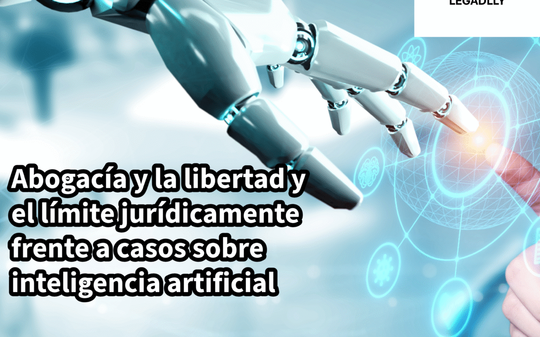 Abogacía y la libertad y el límite jurídicamente frente a casos sobre inteligencia artificial (I.A.) – LEGADLLY