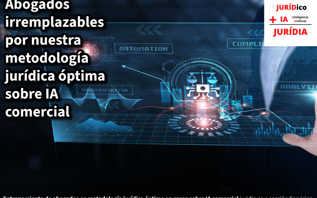 Abogados irremplazables por nuestra metodología jurídica óptima sobre IA comercial – JURÍDIA
