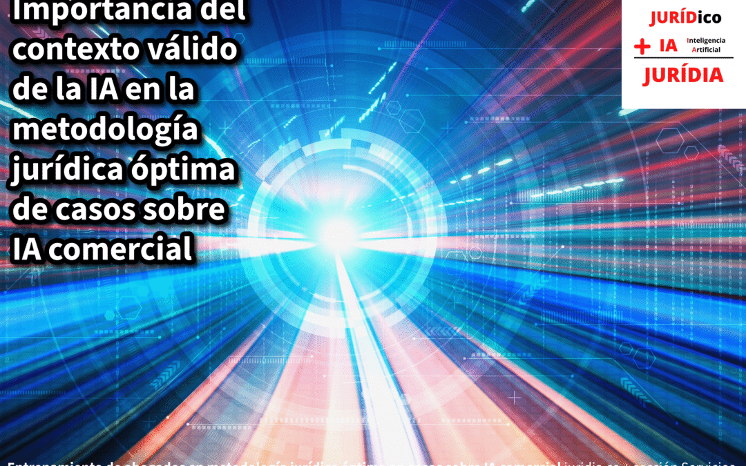 Importancia del contexto válido de la IA en la metodología jurídica óptima de casos sobre IA comercial – JURÍDIA