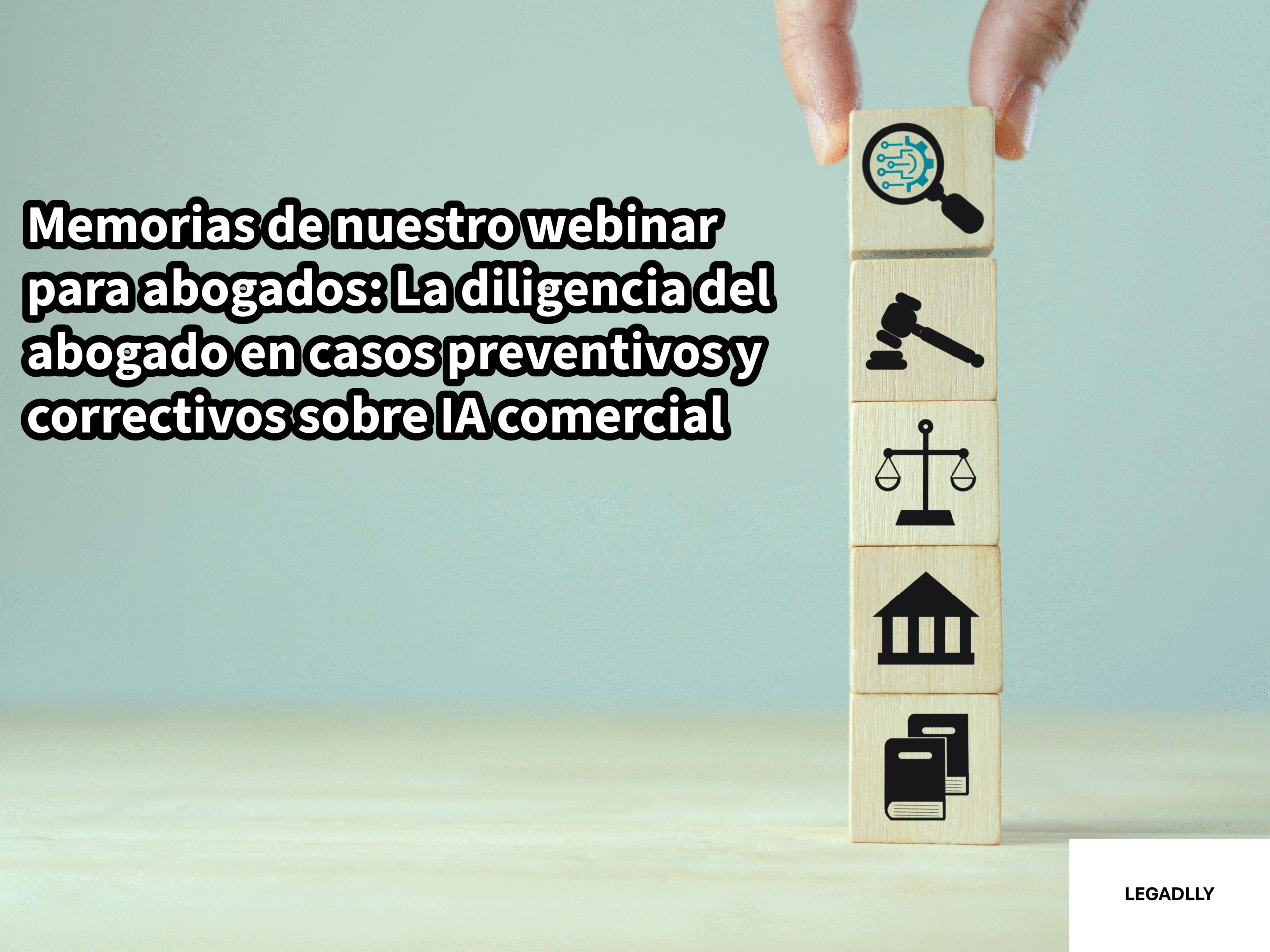 Memorias de nuestro webinar para abogados: La diligencia del abogado en casos preventivos y correctivos sobre IA comercial – LEGADLLY