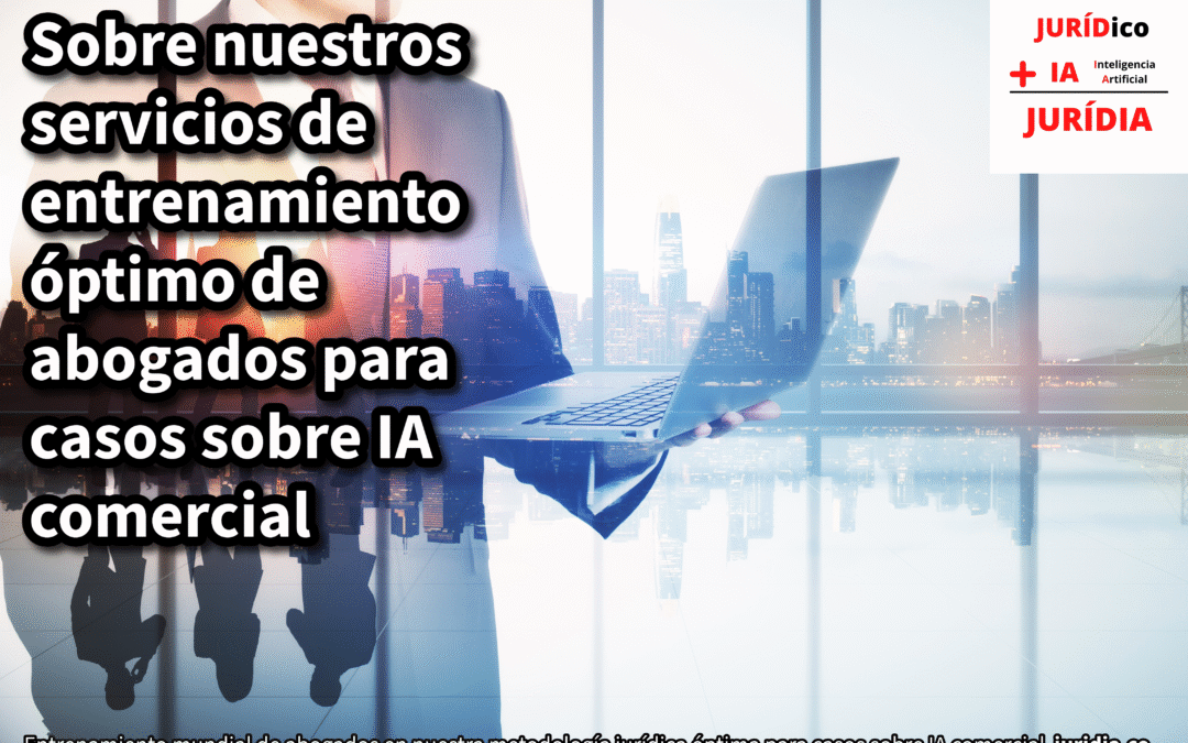 Sobre nuestros servicios de entrenamiento óptimo de abogados para casos sobre IA comercial – JURÍDIA