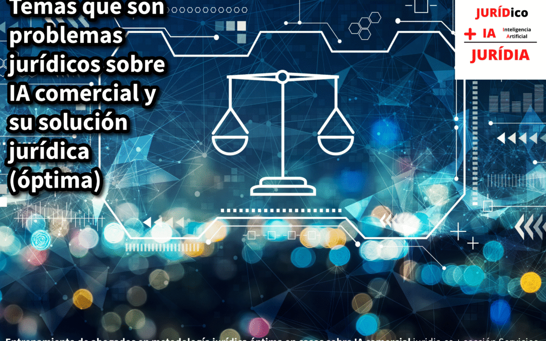 Temas que son problemas jurídicos sobre IA comercial y su solución jurídica (óptima) – JURÍDIA