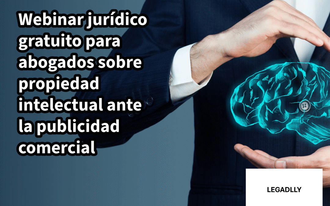 Memorias de nuestro webinar jurídico gratuito para abogados sobre propiedad intelectual ante la publicidad comercial